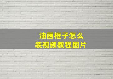 油画框子怎么装视频教程图片