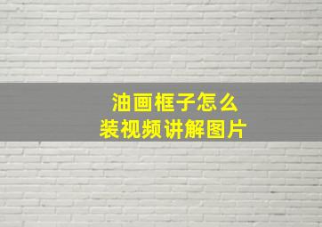 油画框子怎么装视频讲解图片