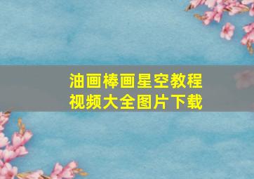 油画棒画星空教程视频大全图片下载