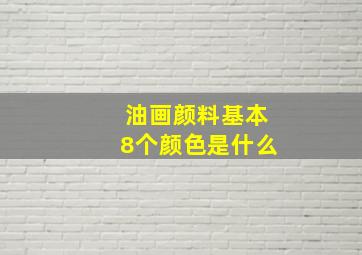 油画颜料基本8个颜色是什么