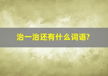 治一治还有什么词语?