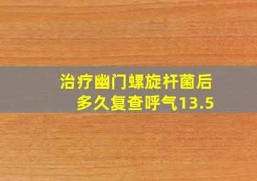 治疗幽门螺旋杆菌后多久复查呼气13.5