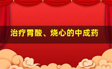 治疗胃酸、烧心的中成药