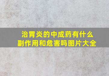 治胃炎的中成药有什么副作用和危害吗图片大全