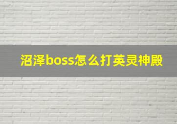 沼泽boss怎么打英灵神殿