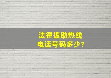 法律援助热线电话号码多少?