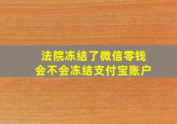 法院冻结了微信零钱会不会冻结支付宝账户