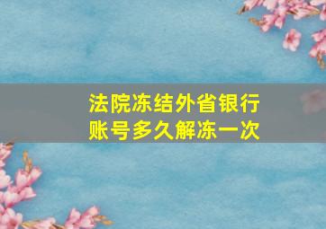 法院冻结外省银行账号多久解冻一次