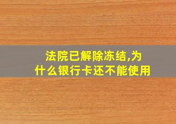 法院已解除冻结,为什么银行卡还不能使用