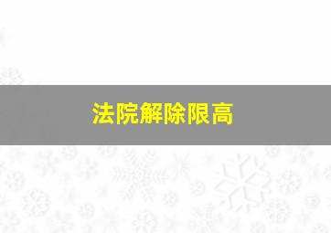 法院解除限高