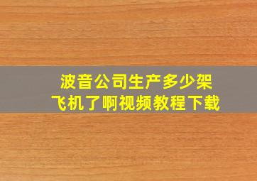 波音公司生产多少架飞机了啊视频教程下载