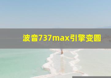 波音737max引擎变圆