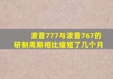 波音777与波音767的研制周期相比缩短了几个月