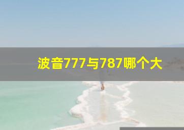 波音777与787哪个大