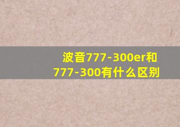 波音777-300er和777-300有什么区别