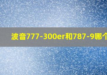 波音777-300er和787-9哪个好