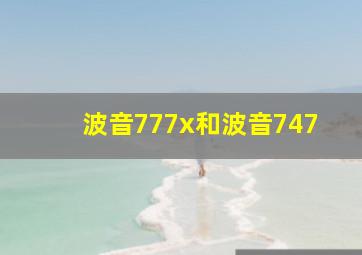 波音777x和波音747