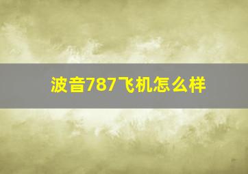 波音787飞机怎么样