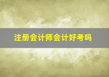 注册会计师会计好考吗