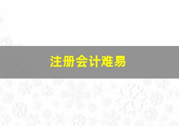 注册会计难易