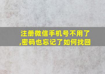 注册微信手机号不用了,密码也忘记了如何找回