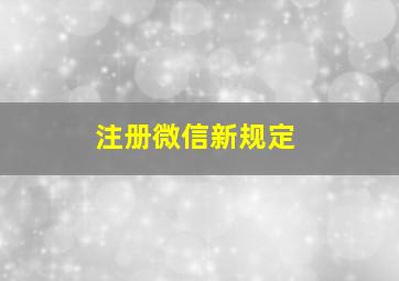 注册微信新规定