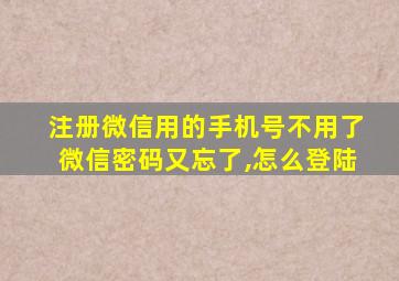 注册微信用的手机号不用了微信密码又忘了,怎么登陆