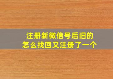 注册新微信号后旧的怎么找回又注册了一个