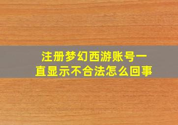 注册梦幻西游账号一直显示不合法怎么回事