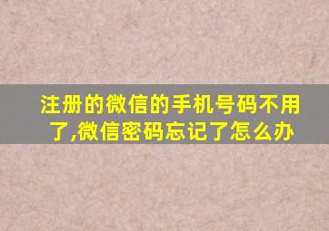 注册的微信的手机号码不用了,微信密码忘记了怎么办