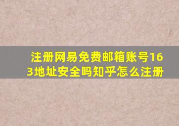 注册网易免费邮箱账号163地址安全吗知乎怎么注册