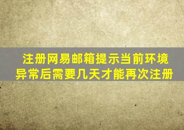 注册网易邮箱提示当前环境异常后需要几天才能再次注册