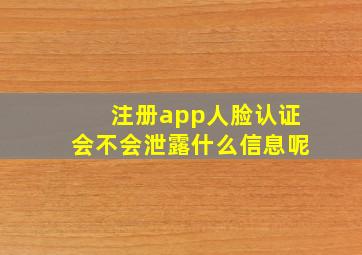 注册app人脸认证会不会泄露什么信息呢