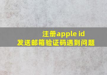 注册apple id发送邮箱验证码遇到问题