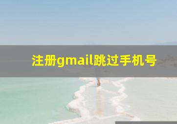 注册gmail跳过手机号