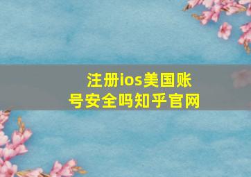 注册ios美国账号安全吗知乎官网