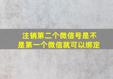 注销第二个微信号是不是第一个微信就可以绑定