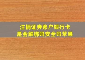 注销证券账户银行卡是会解绑吗安全吗苹果