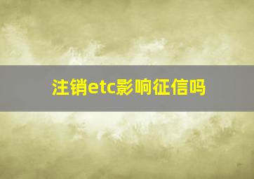 注销etc影响征信吗