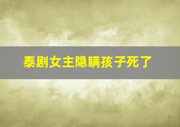 泰剧女主隐瞒孩子死了