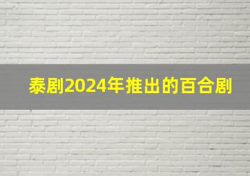 泰剧2024年推出的百合剧