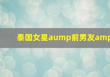 泰国女星aump前男友amp