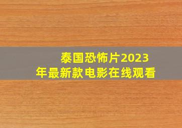 泰国恐怖片2023年最新款电影在线观看