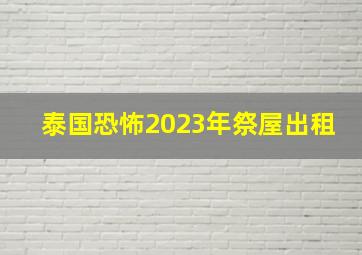 泰国恐怖2023年祭屋出租