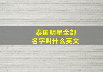 泰国明星全部名字叫什么英文