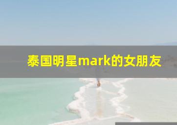 泰国明星mark的女朋友