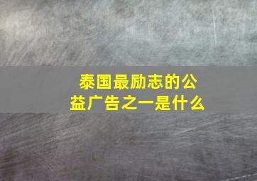 泰国最励志的公益广告之一是什么