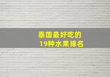 泰国最好吃的19种水果排名