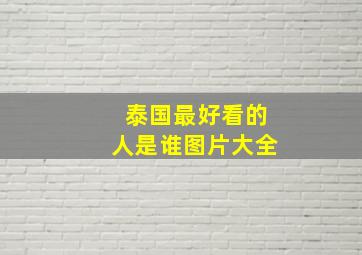 泰国最好看的人是谁图片大全