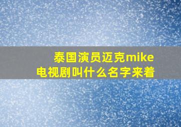 泰国演员迈克mike电视剧叫什么名字来着